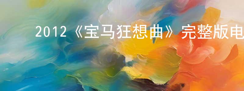 曾玉云的动漫综艺大全,2012《宝马狂想曲》完整版电影/在线观看/百度云-美剧天堂